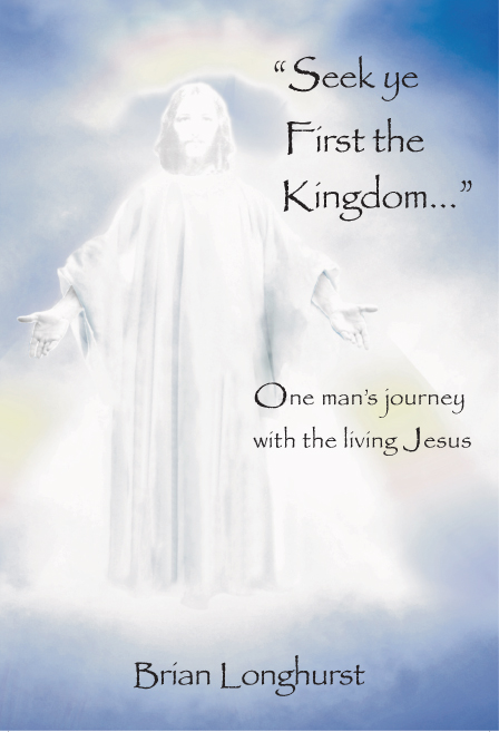 Front cover of "Seek ye First the Kingdom..." One man's journey with the living Jesus
